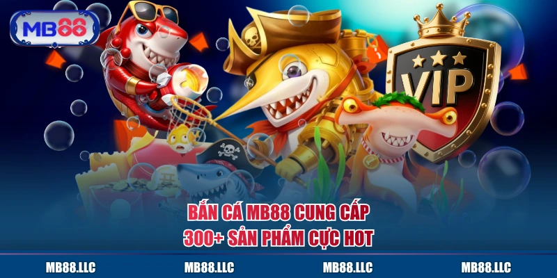 Bắn cá MB88 cung cấp 300+ sản phẩm cực hot
