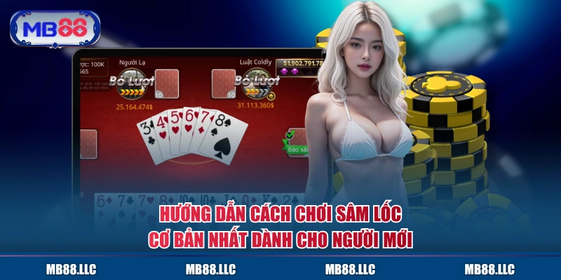 Hướng dẫn cách chơi Sâm Lốc cơ bản nhất dành cho người mới