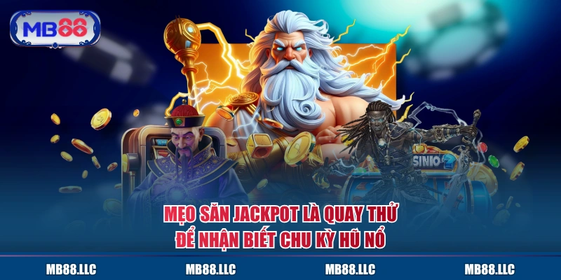 Mẹo săn Jackpot là quay thử để nhận biết chu kỳ hũ nổ