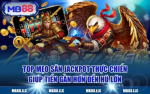 Top Mẹo Săn Jackpot Thực Chiến Giúp Tiến Gần Hơn Đến Hũ Lớn